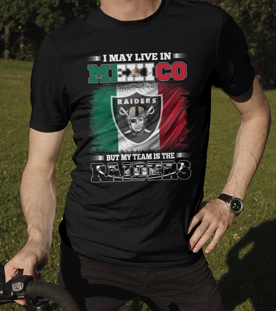 I May Live In Mexico But My Team Is The Raiders Mexican Flag T-Shirt