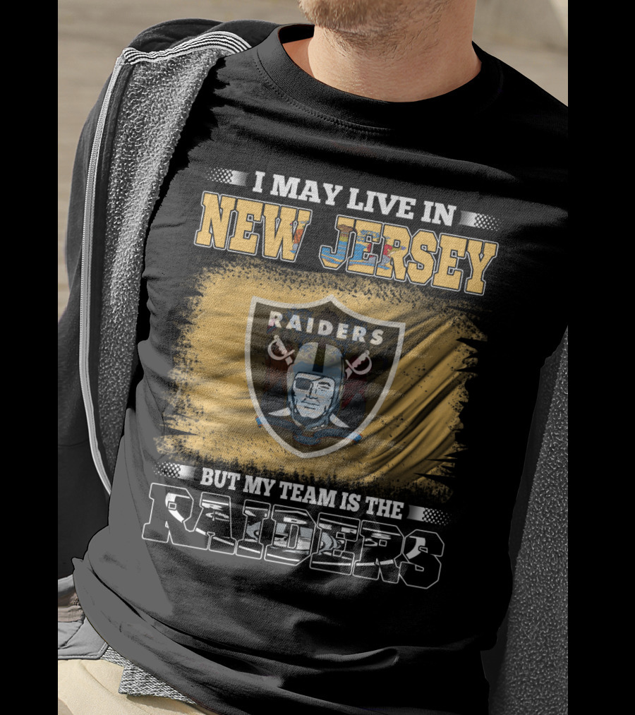 I May Live In New Jersey But My Team Is The Raiders T-Shirt