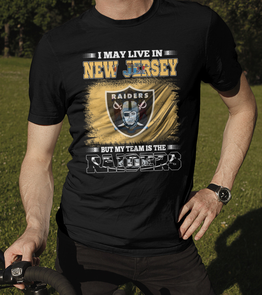 I May Live In New Jersey But My Team Is The Raiders T-Shirt