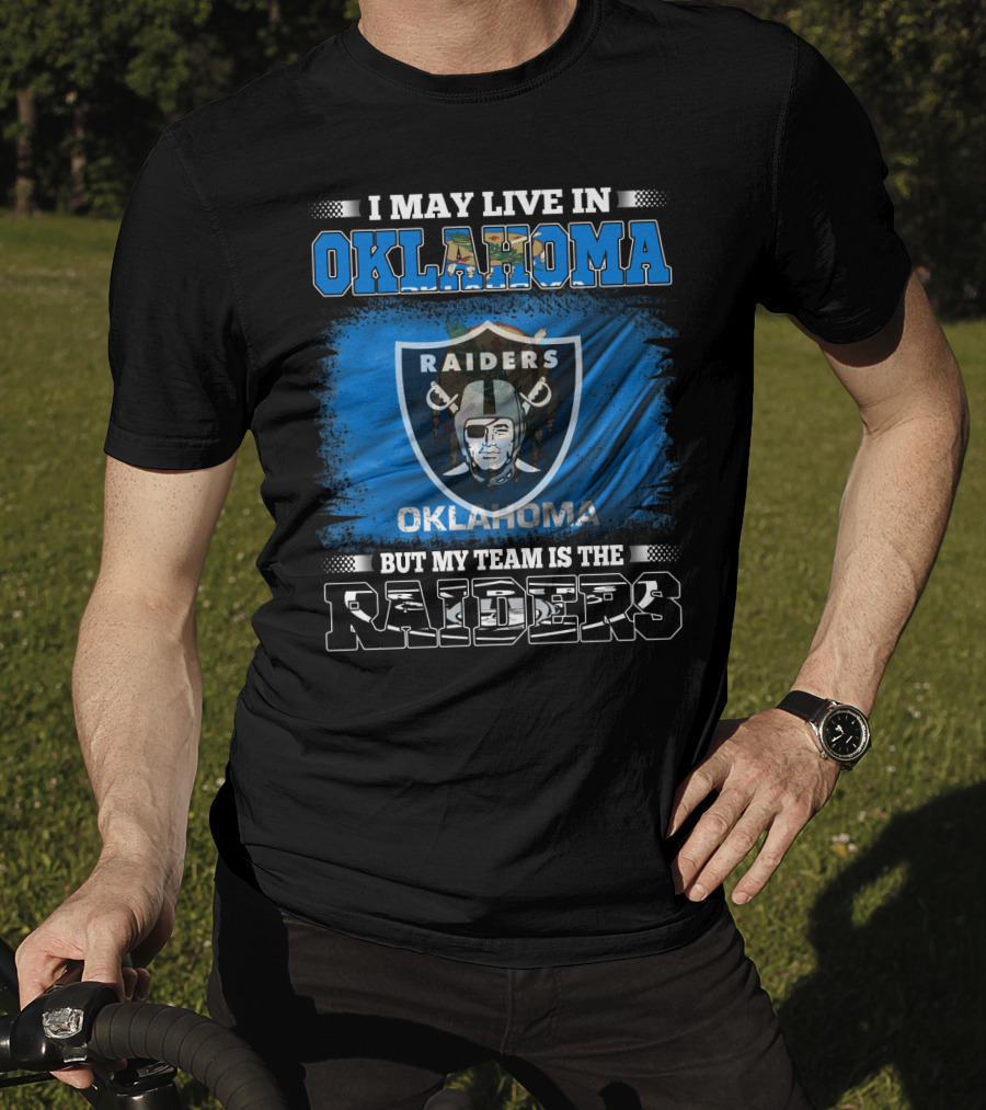 I May Live In Oklahoma But My Team Is The Raiders - Oklahoma Raiders Fan T-Shirt