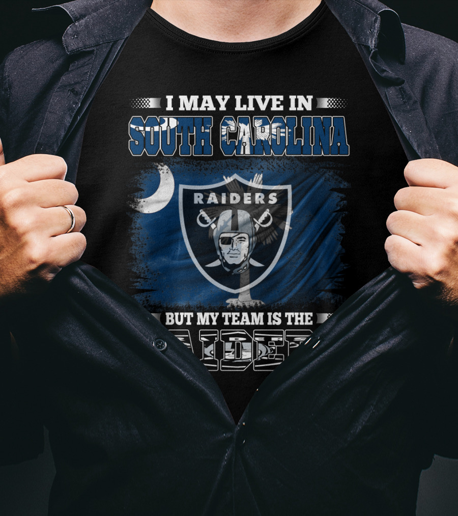 I May Live In South Carolina But My Team Is The Raiders T-Shirt