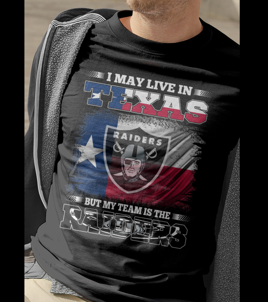 I May Live In Texas But My Team Is The Raiders Logo On Texas Flag T-Shirt