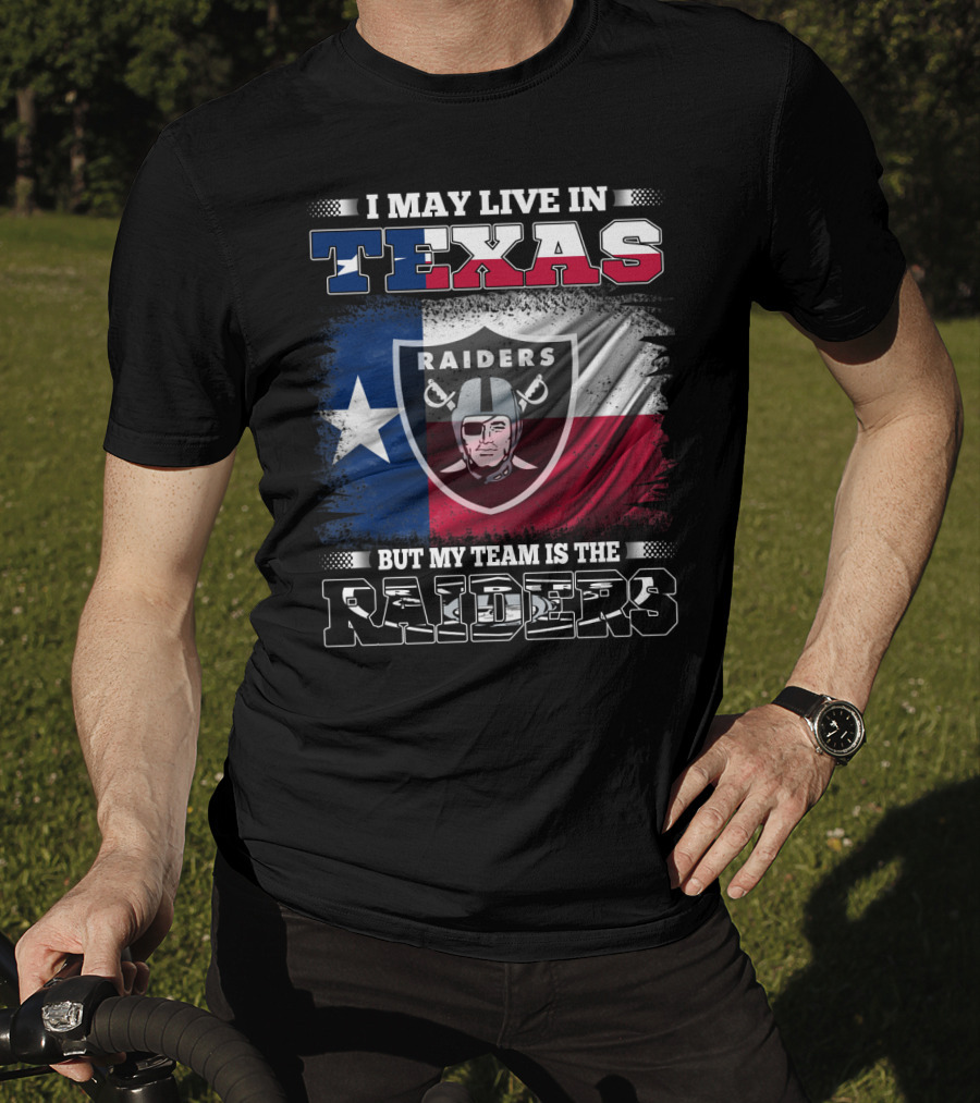 I May Live In Texas But My Team Is The Raiders Logo On Texas Flag T-Shirt