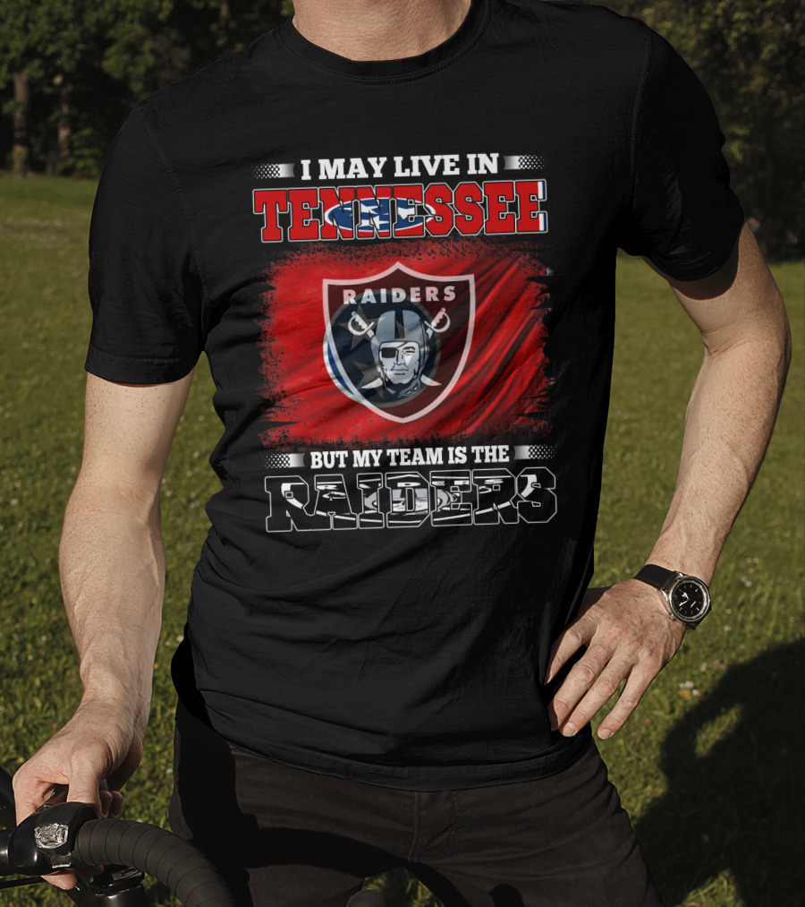 I May Live In Tennessee But My Team Is The Raiders T-Shirt