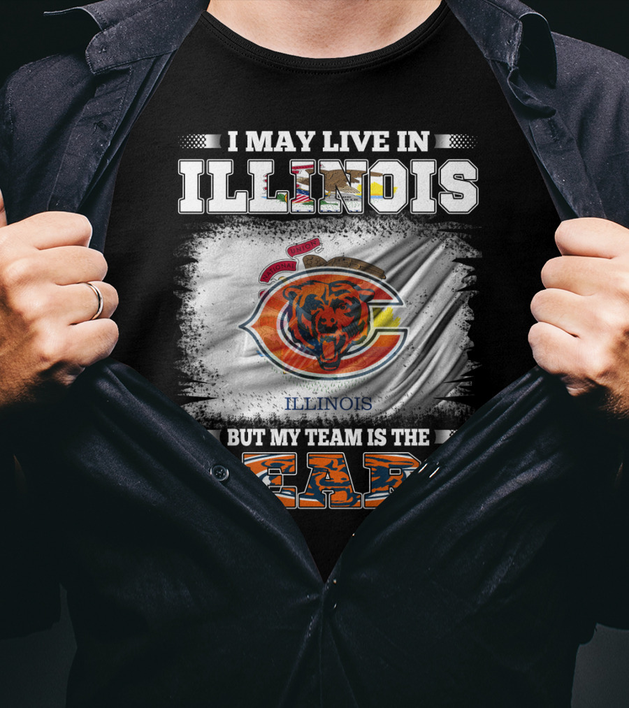 I May Live In Illinois But My Team Is The Bears T-Shirt