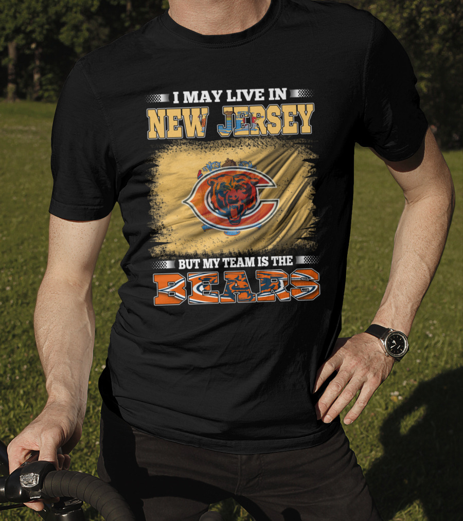 I May Live In New Jersey But My Team Is The Bears Chicago Bears Fan Pride T-Shirt