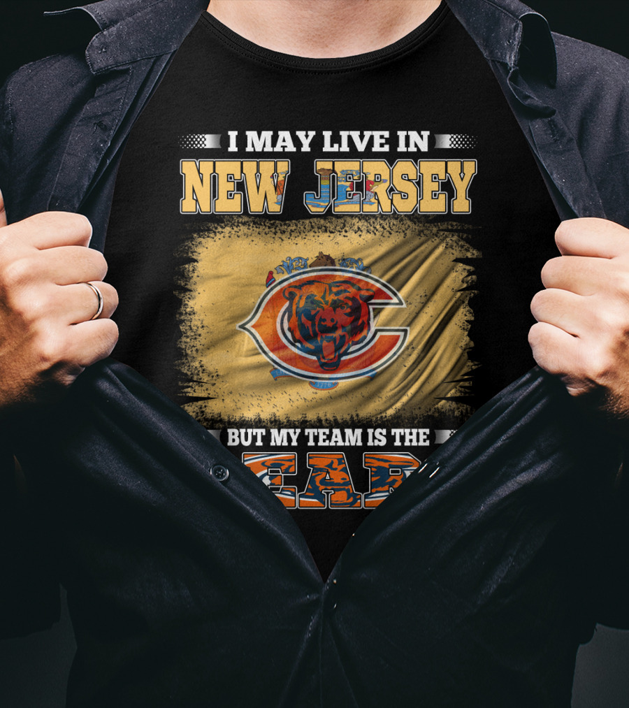 I May Live In New Jersey But My Team Is The Bears Chicago Bears Fan Pride T-Shirt