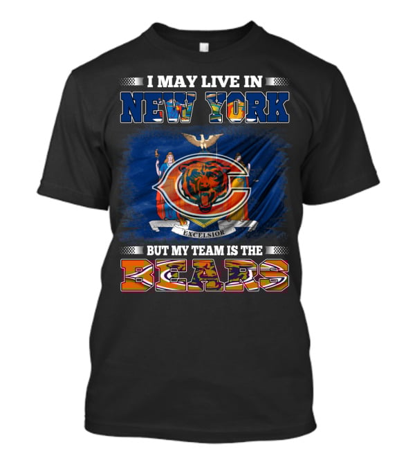 I May Live In New York But My Team Is The Bears T-Shirt
