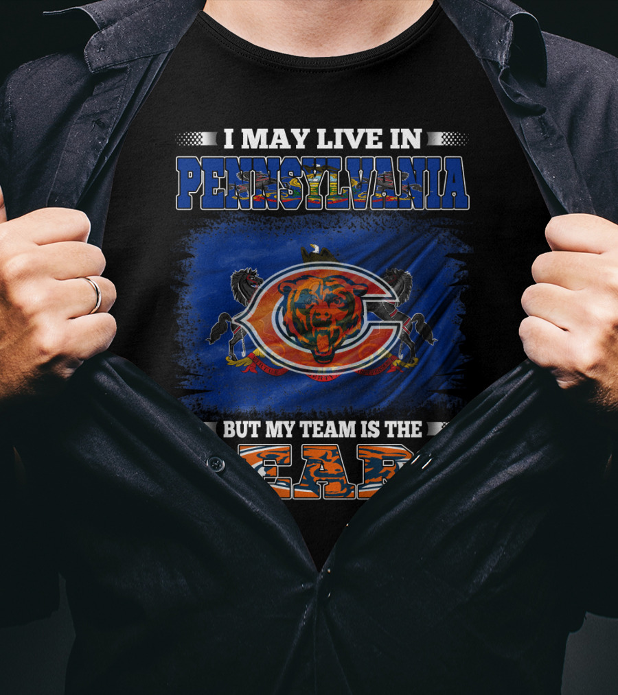 I May Live In Pennsylvania But My Team Is The Bears T-Shirt