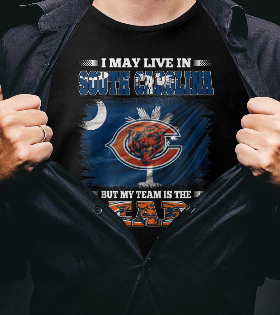 I May Live In South Carolina But My Team Is The Chicago Bears T-Shirt