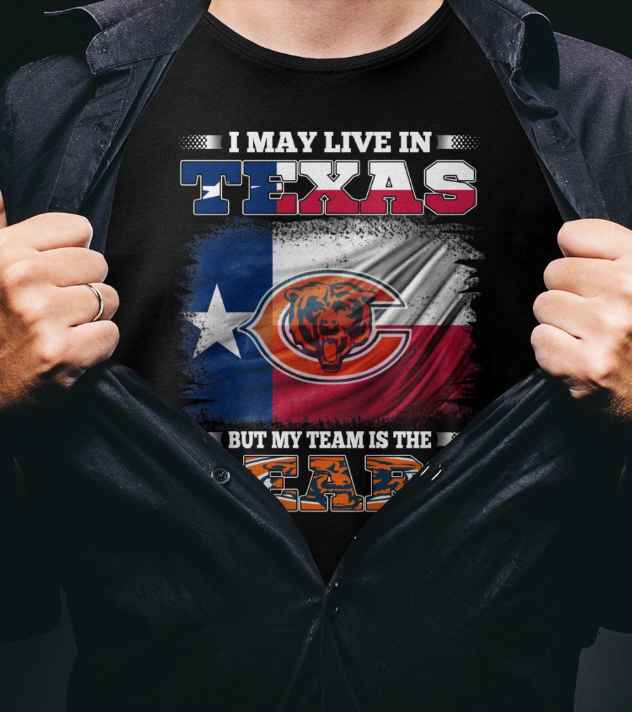 I May Live In Texas But My Team Is The Bears Texas Flag T-Shirt