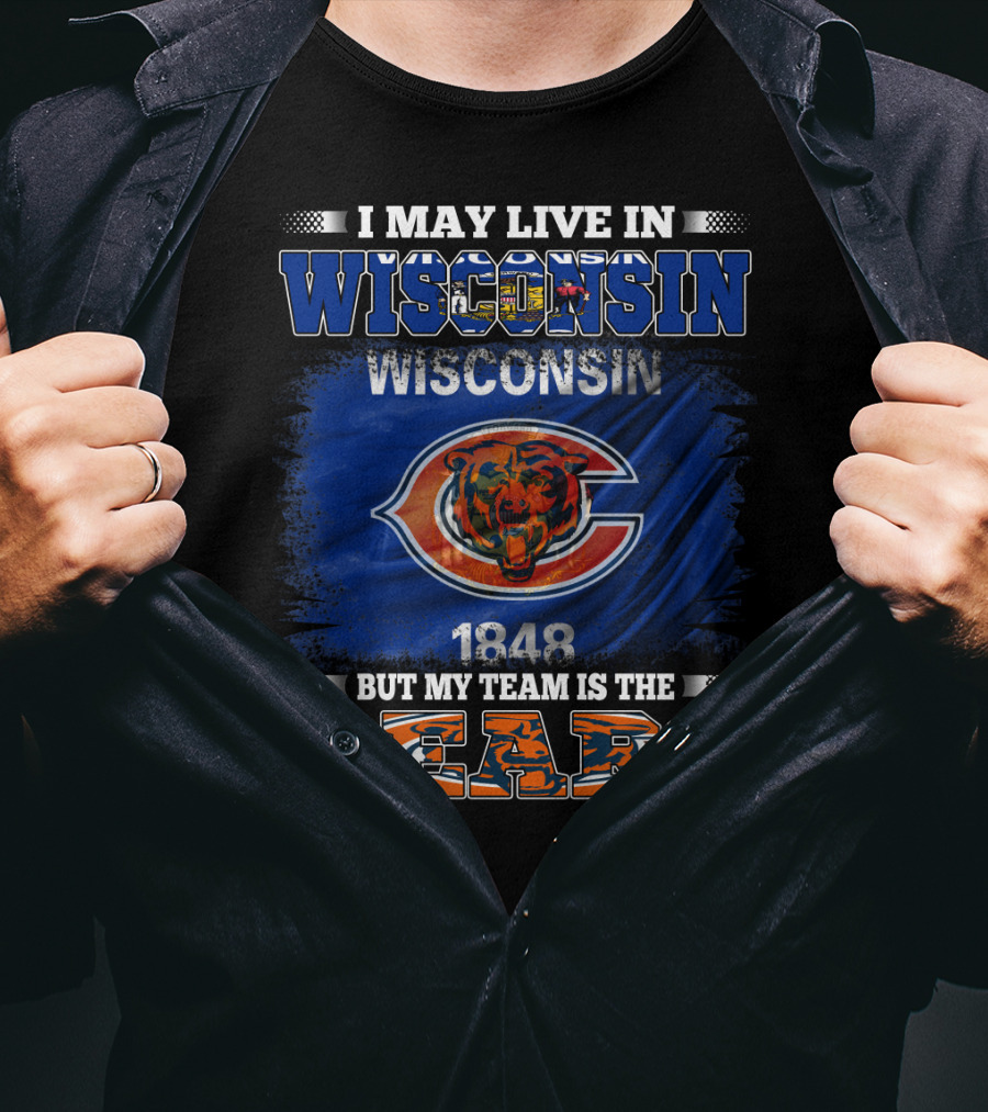 Wisconsin 1848 Bears Fan Pride I May Live In Wisconsin But My Team Is The Bears T-Shirt