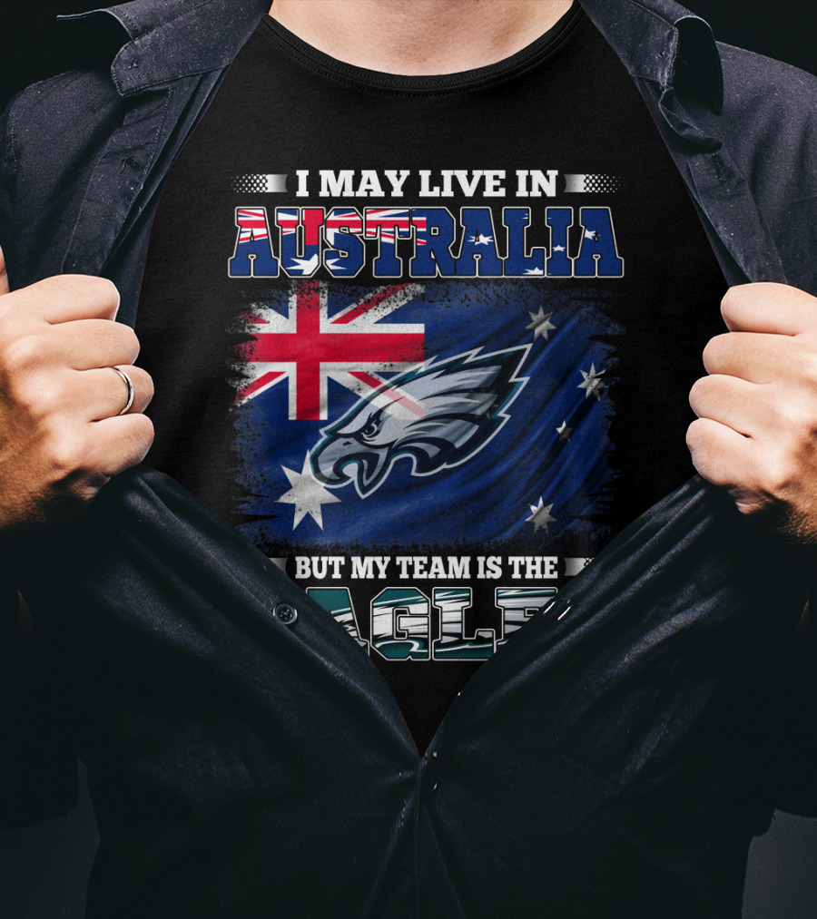 I May Live In Australia But My Team Is The Eagles T-Shirt