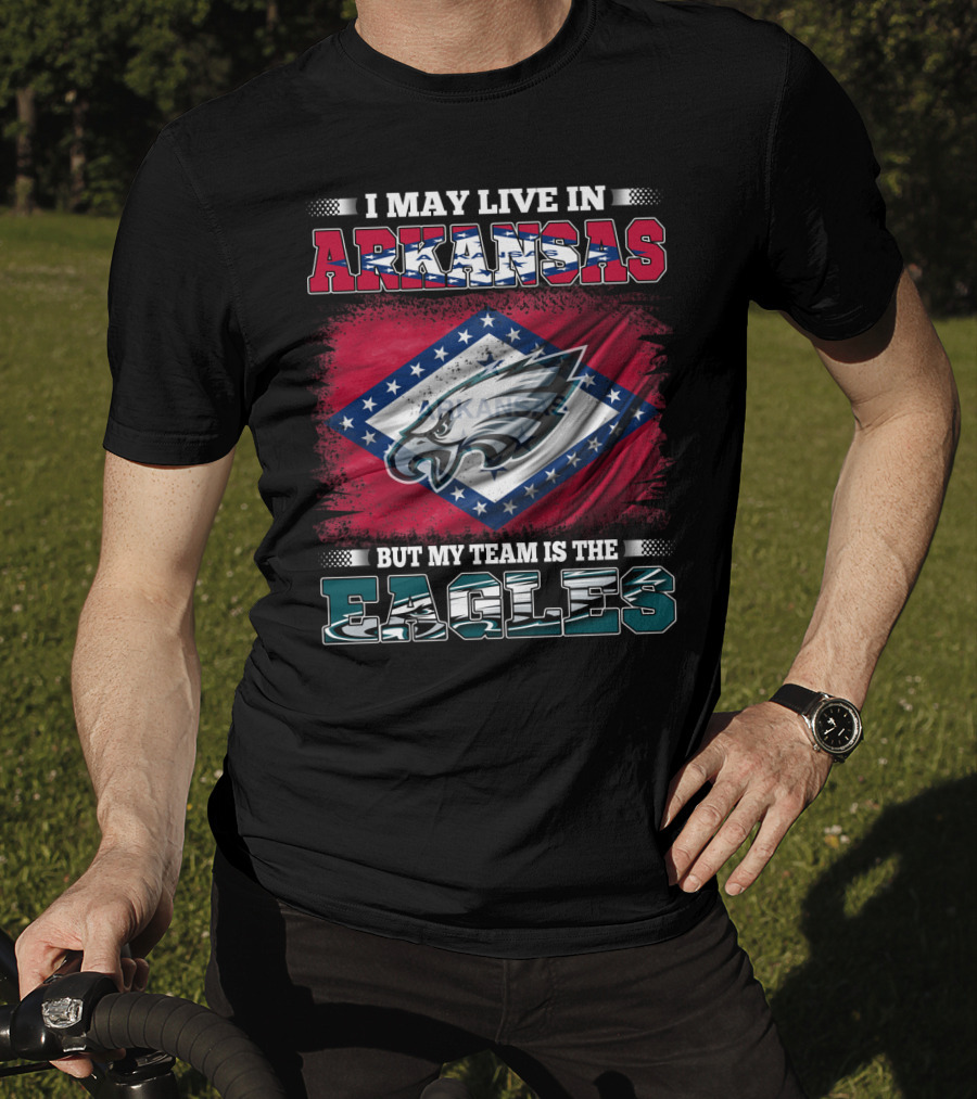 I May Live In Arkansas But My Team Is The Eagles T-Shirt