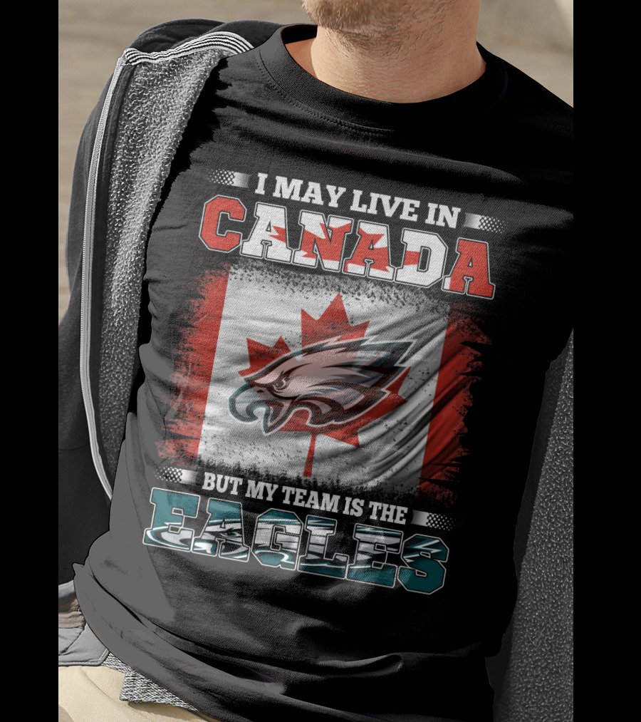 I May Live In Canada But My Team Is The Eagles Canadian Flag T-Shirt