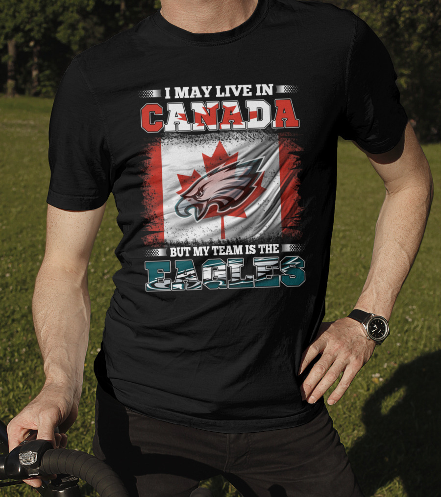 I May Live In Canada But My Team Is The Eagles Canadian Flag T-Shirt