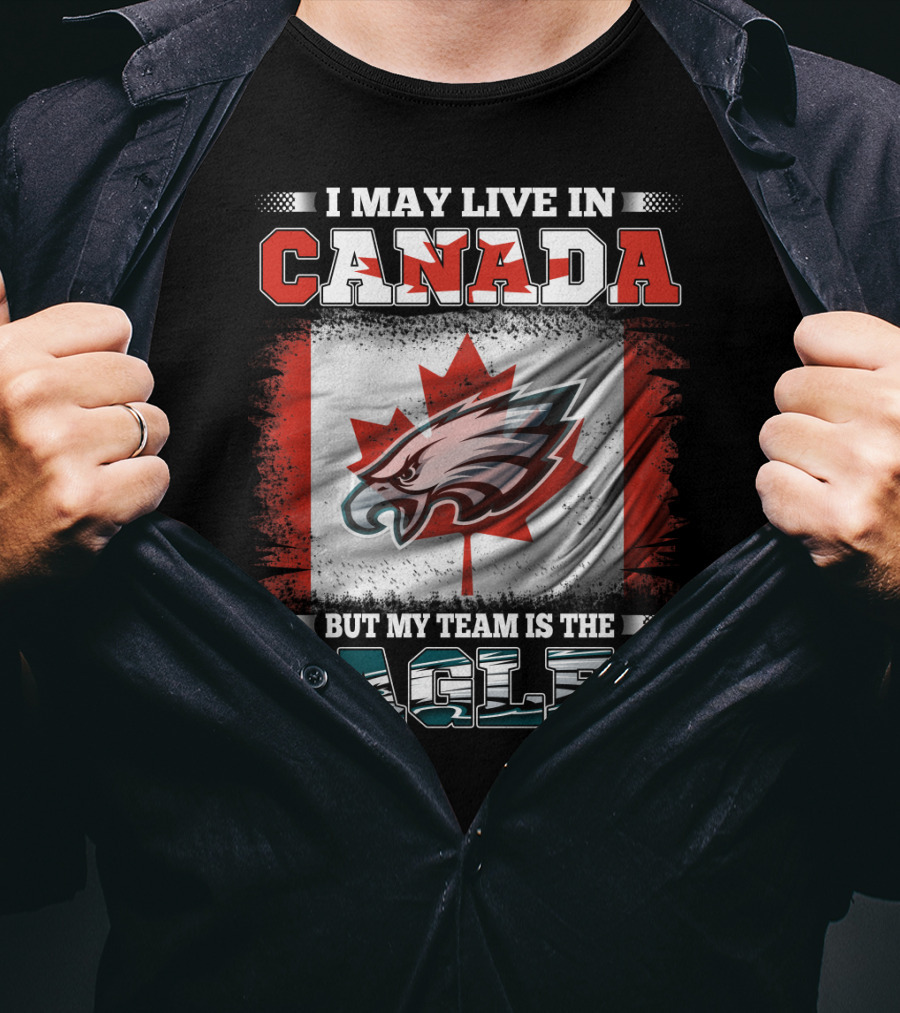 I May Live In Canada But My Team Is The Eagles Canadian Flag T-Shirt