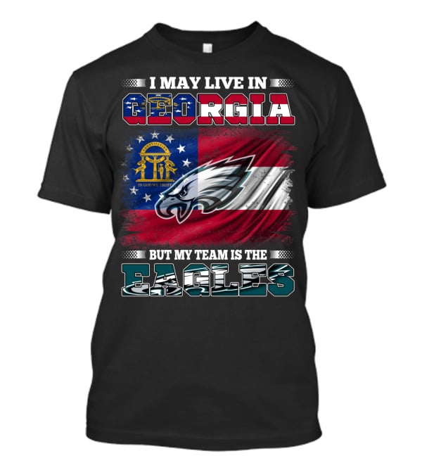 I May Live In Georgia But My Team Is The Eagles T-Shirt
