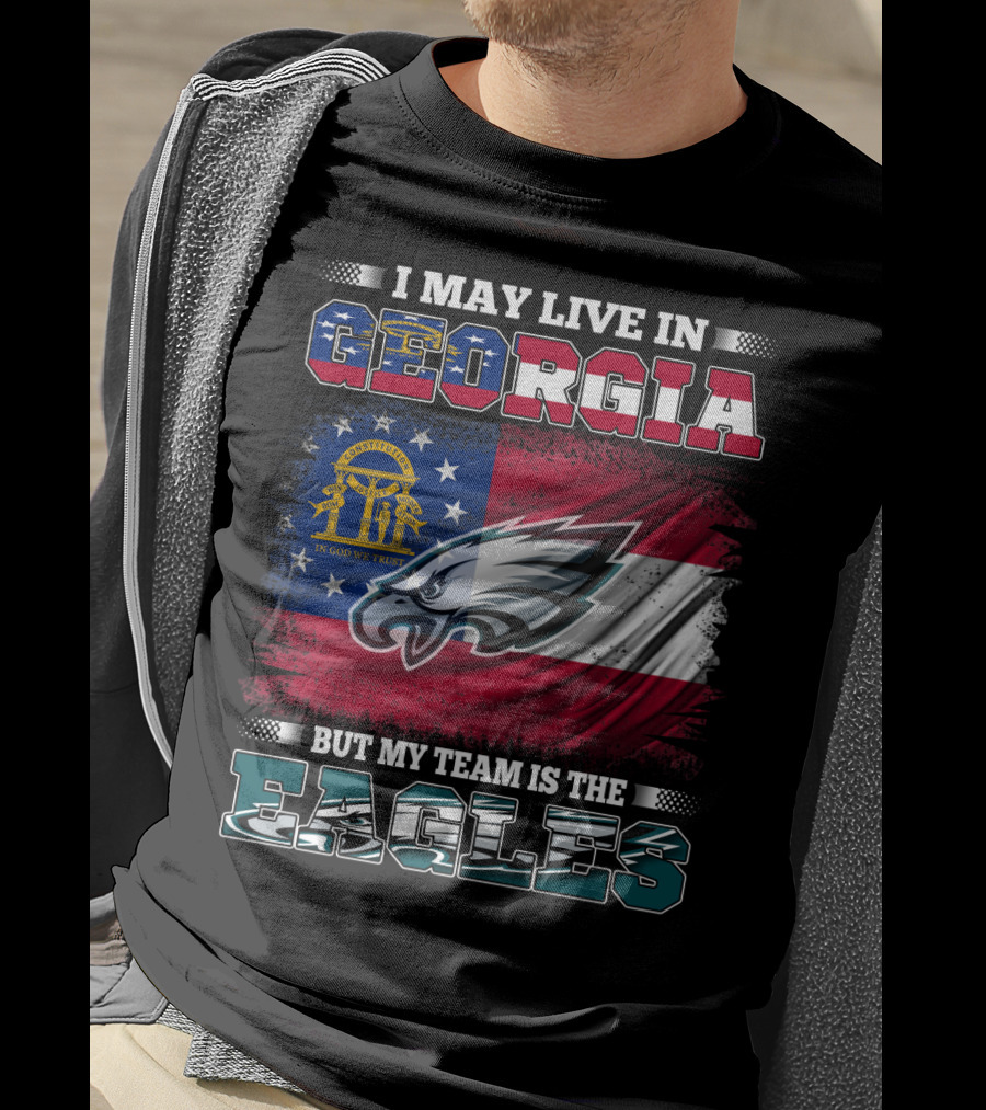 I May Live In Georgia But My Team Is The Eagles T-Shirt