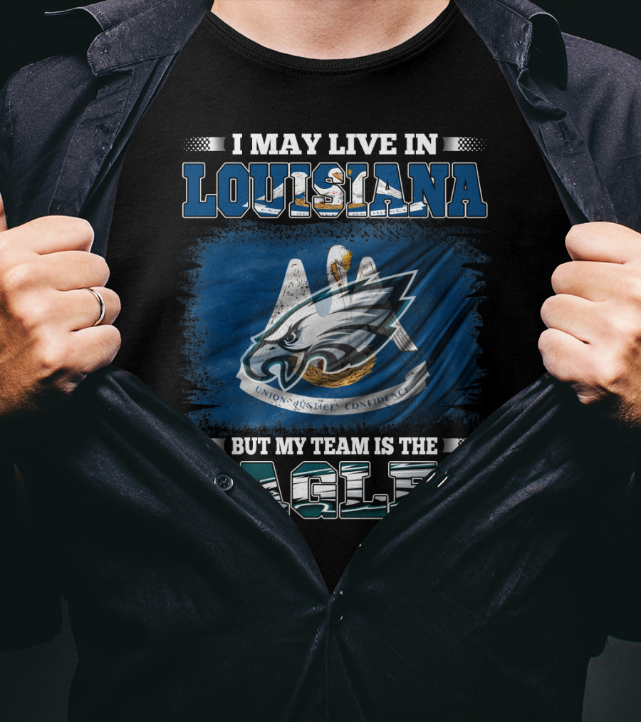 I May Live In Louisiana But My Team Is The Eagles Union Justice Confidence T-Shirt
