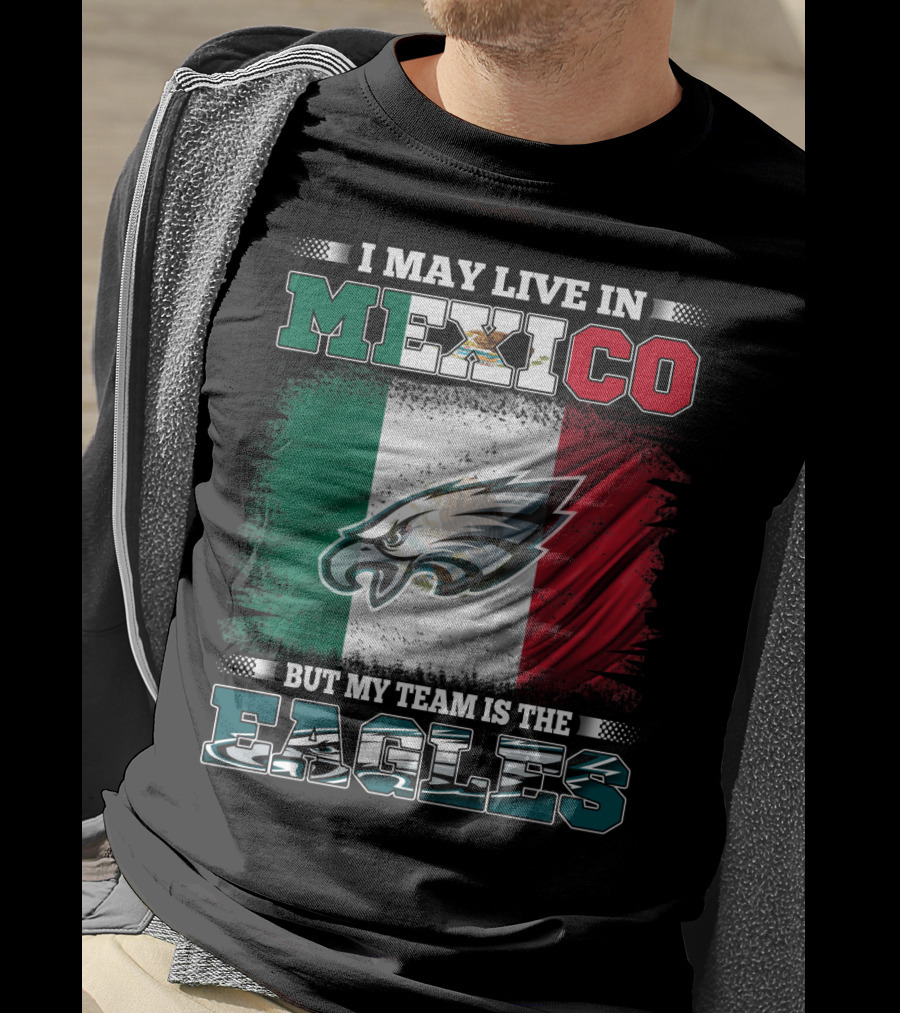 I May Live In Mexico But My Team Is The Eagles Mexico Flag Background T-Shirt