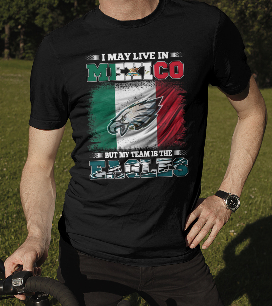 I May Live In Mexico But My Team Is The Eagles Mexico Flag Background T-Shirt