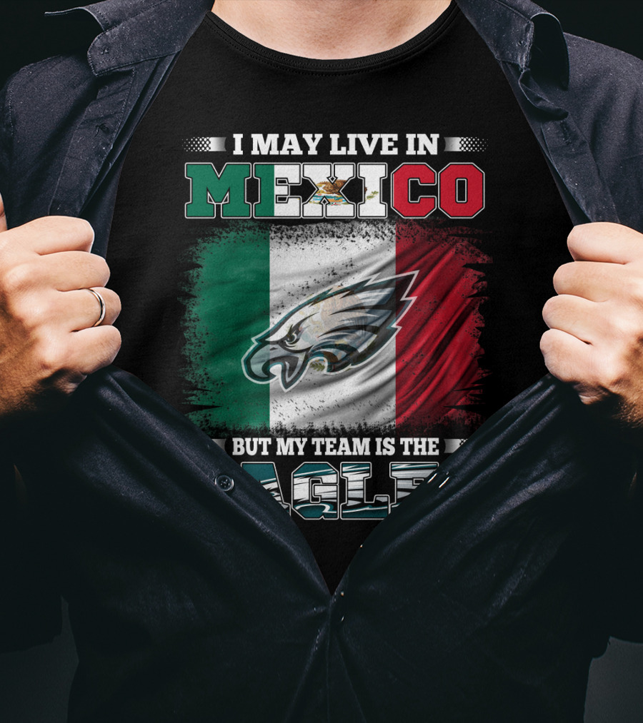 I May Live In Mexico But My Team Is The Eagles Mexico Flag Background T-Shirt