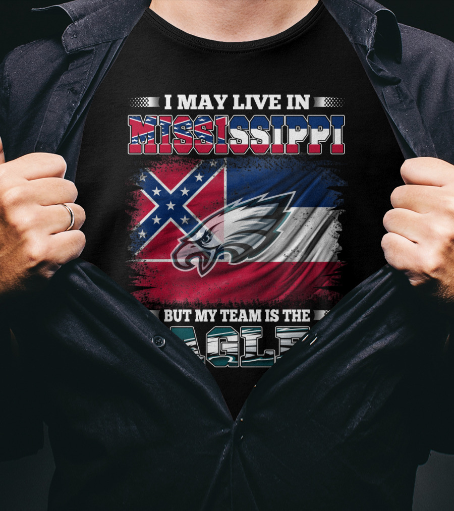 I May Live In Mississippi But My Team Is The Eagles T-Shirt