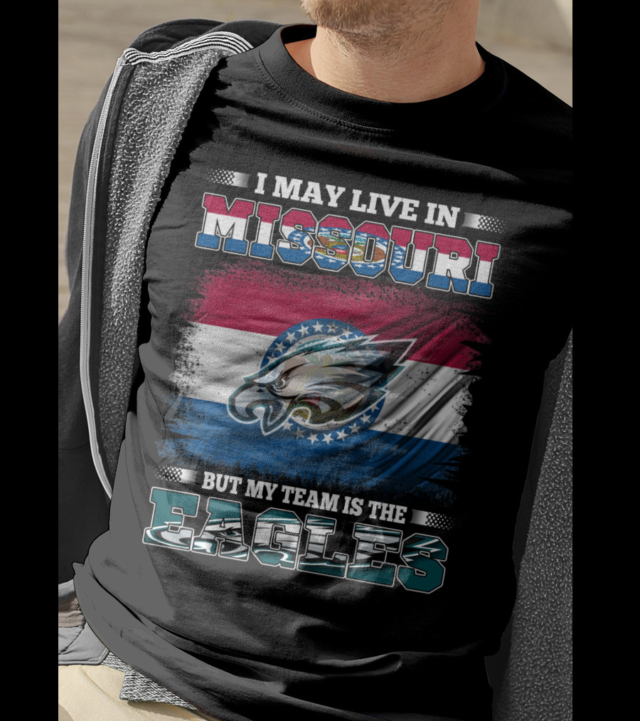 I May Live In Missouri But My Team Is The Eagles T-Shirt