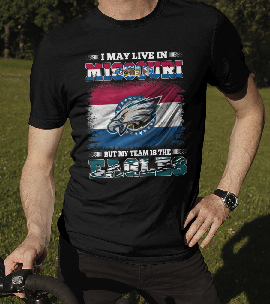 I May Live In Missouri But My Team Is The Eagles T-Shirt