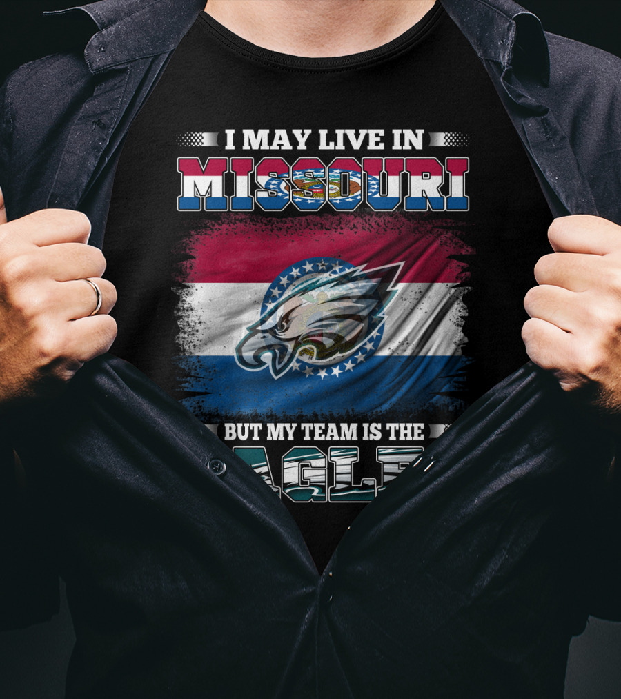 I May Live In Missouri But My Team Is The Eagles T-Shirt
