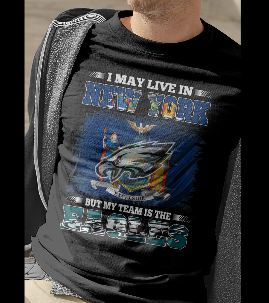 I May Live In New York But My Team Is The Eagles T-Shirt