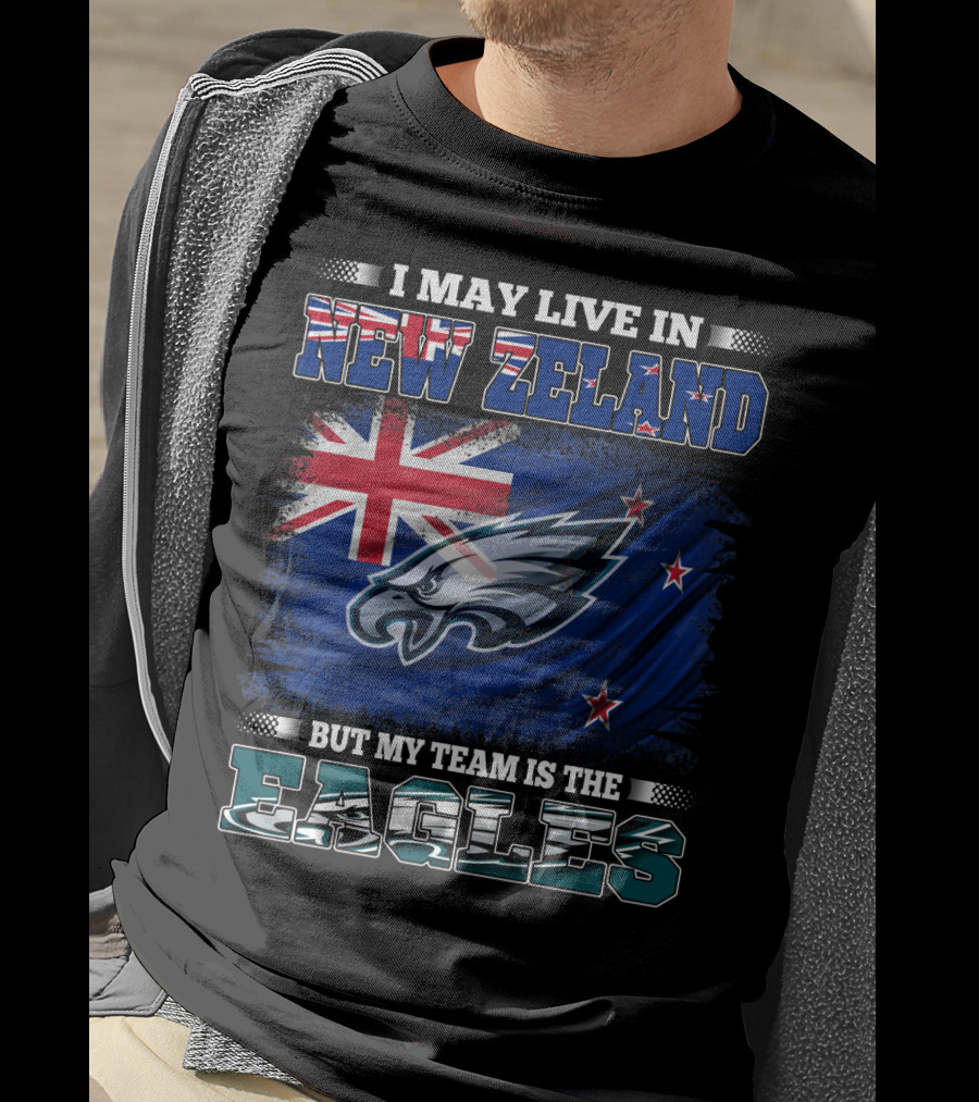 I May Live In New Zealand With The Flag But My Team Is The Eagles T-Shirt