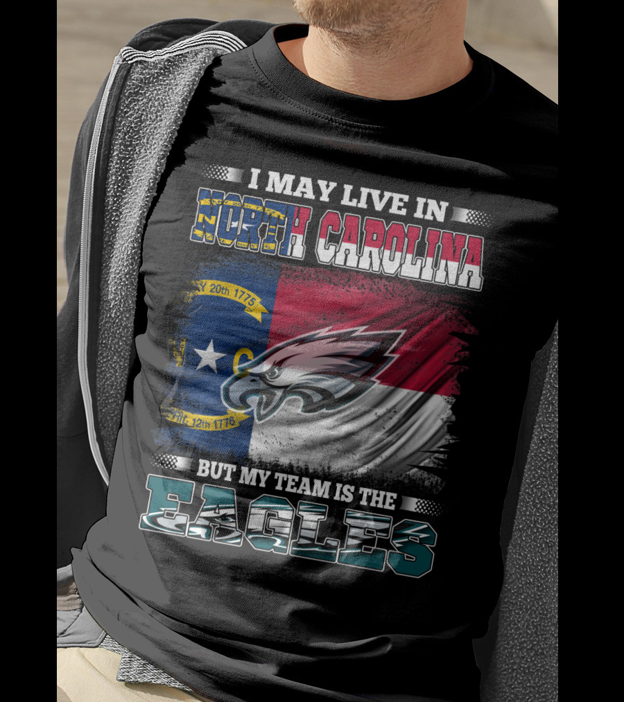 I May Live In North Carolina North Carolina Flag Eagles Logo My Team Is The Eagles T-Shirt