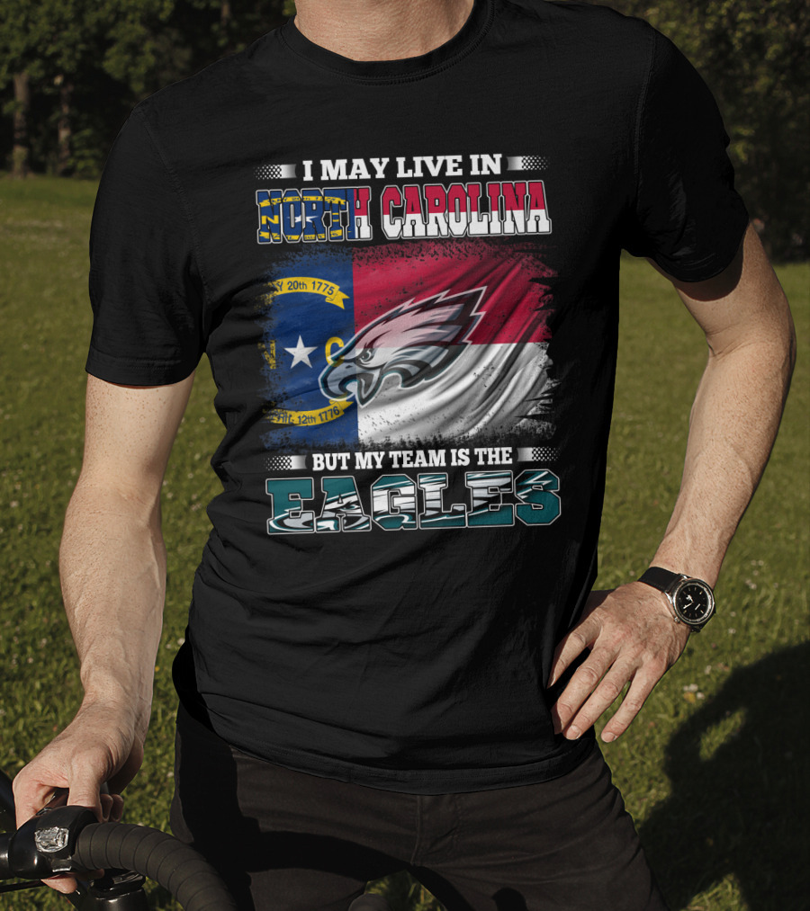 I May Live In North Carolina North Carolina Flag Eagles Logo My Team Is The Eagles T-Shirt