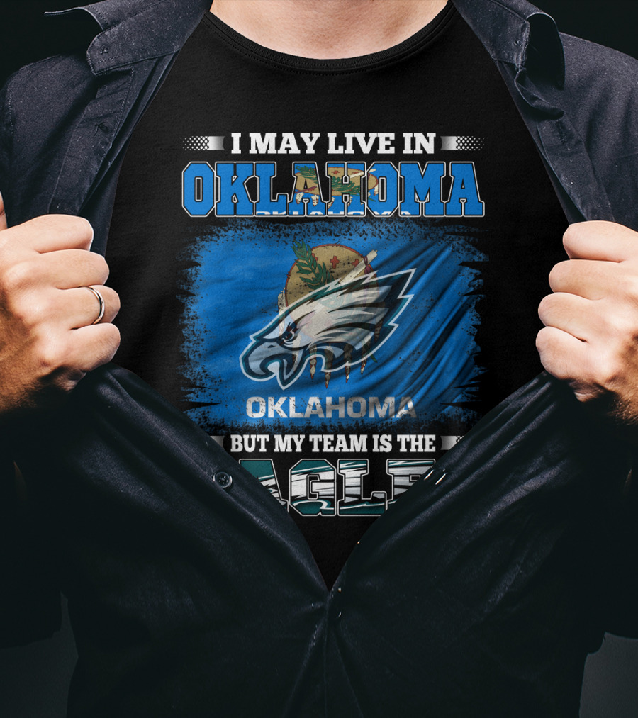 I May Live In Oklahoma But My Team Is The Eagles T-Shirt