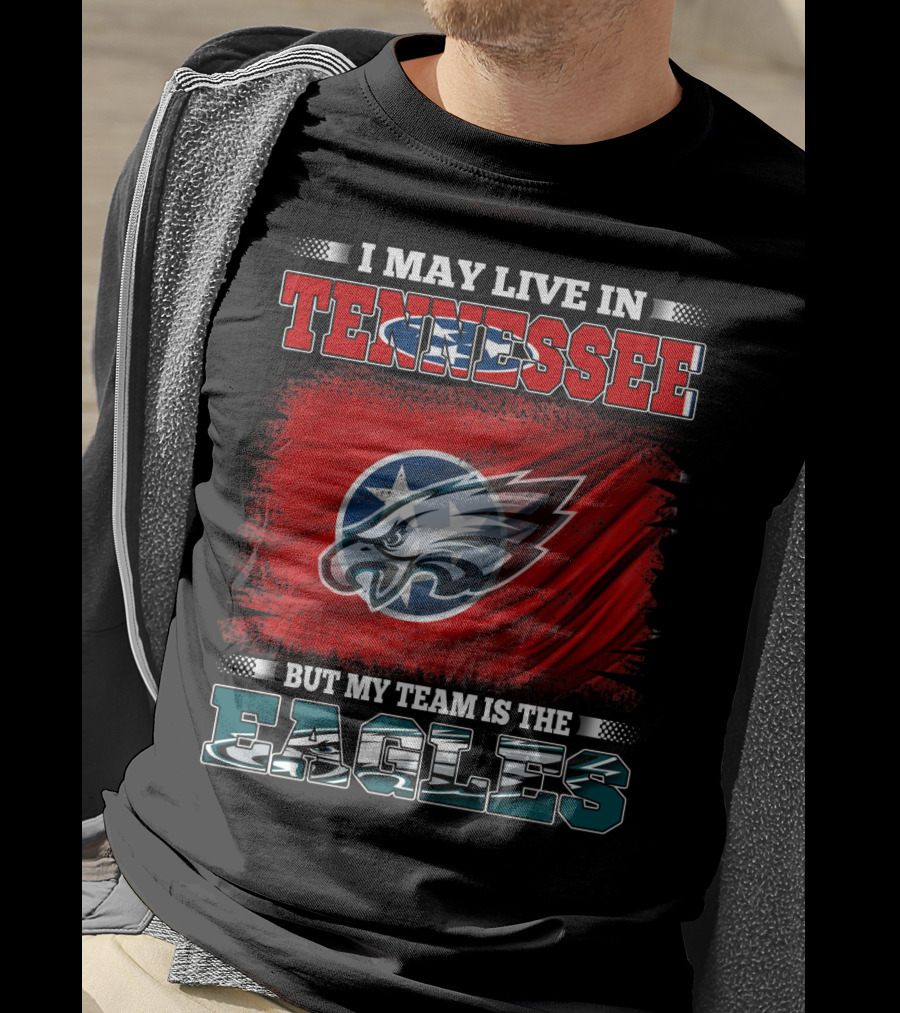 I May Live In Tennessee But My Team Is The Eagles T-Shirt