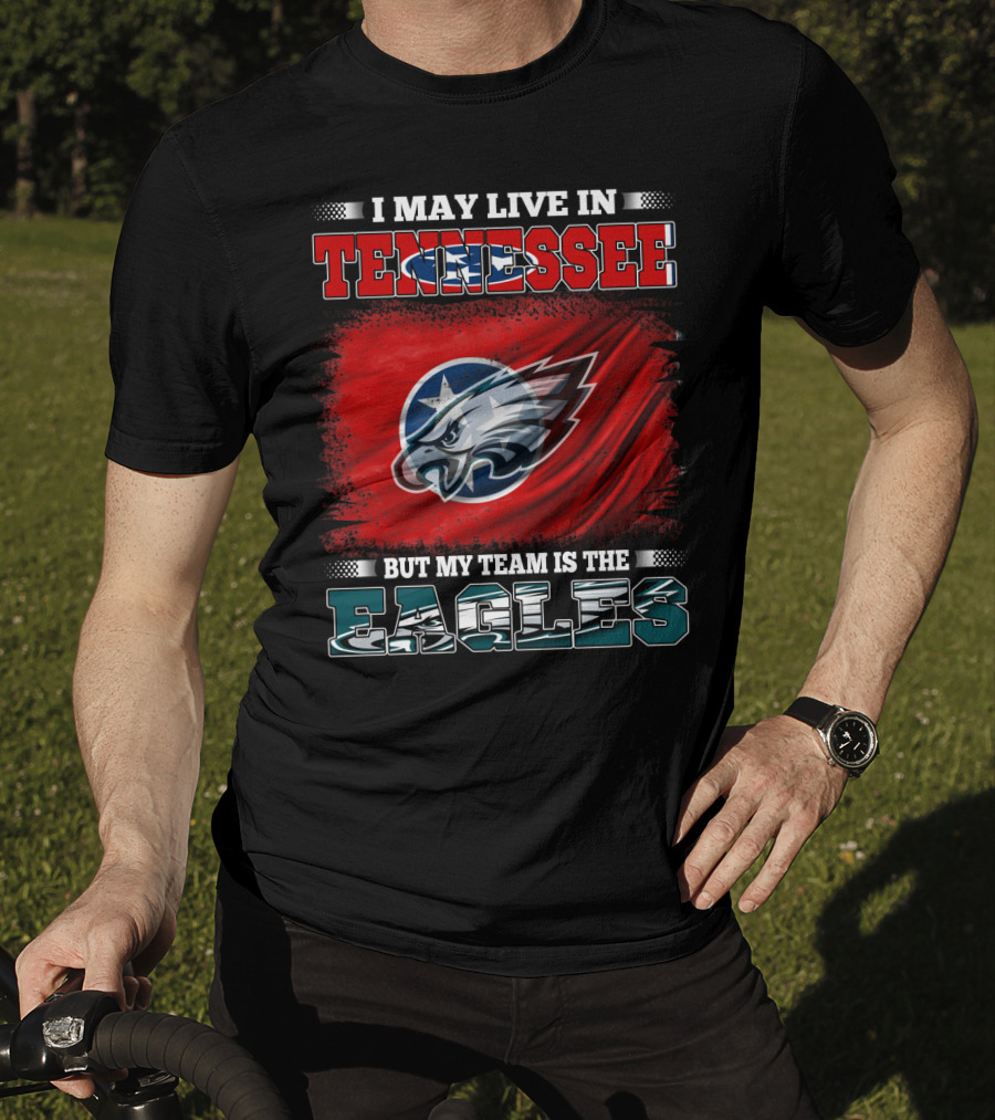 I May Live In Tennessee But My Team Is The Eagles T-Shirt