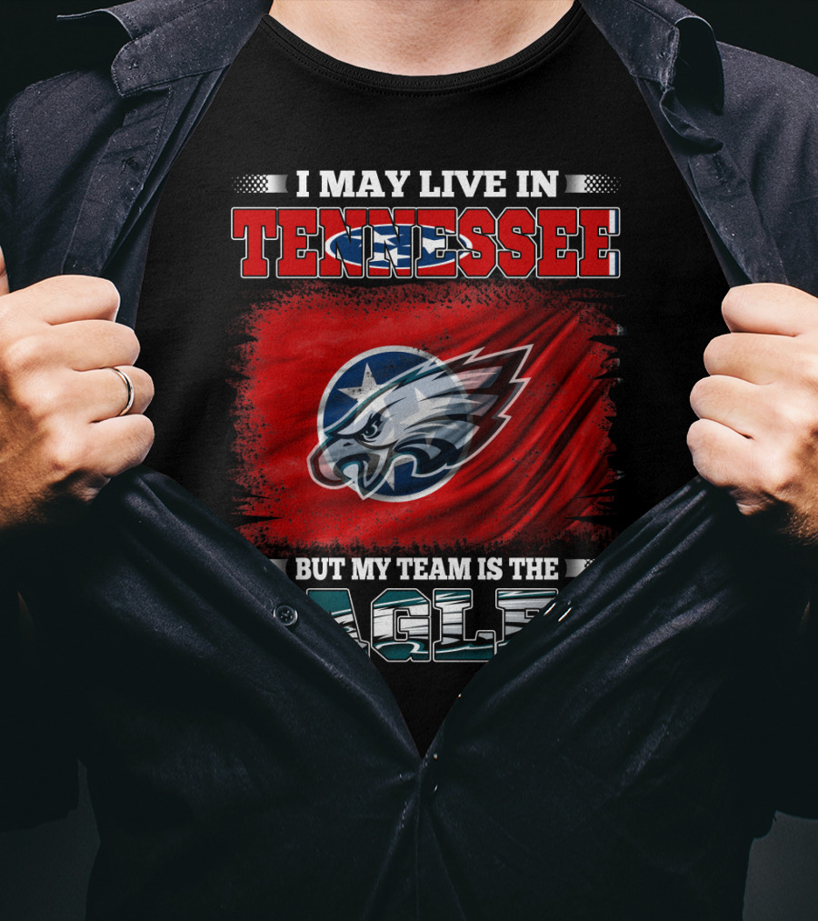I May Live In Tennessee But My Team Is The Eagles T-Shirt