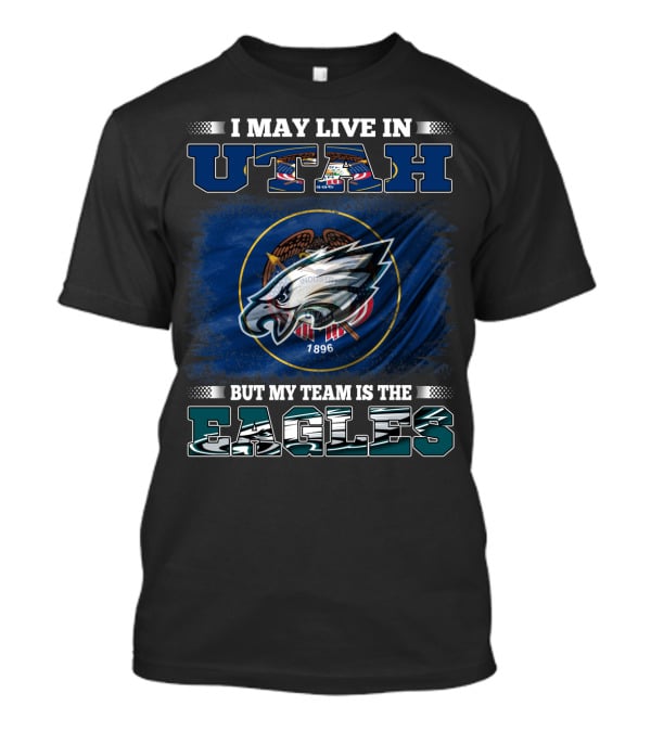 I May Live In Utah But My Team Is The Eagles T-Shirt