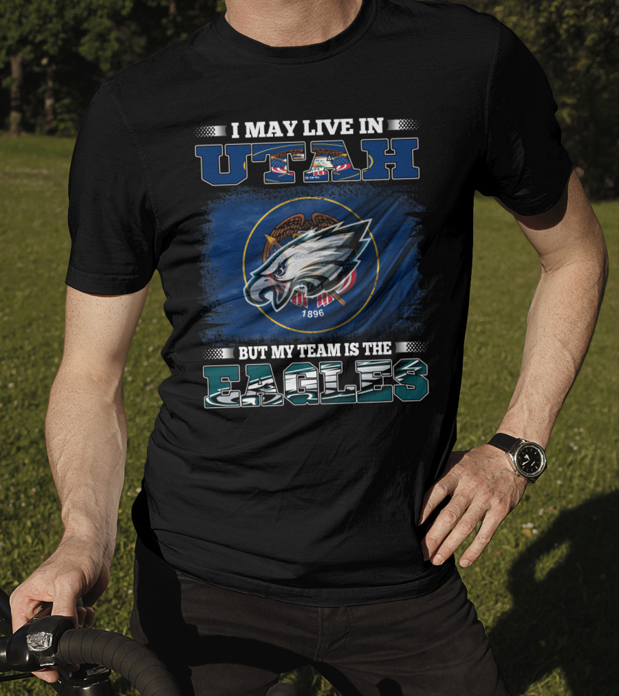 I May Live In Utah But My Team Is The Eagles T-Shirt