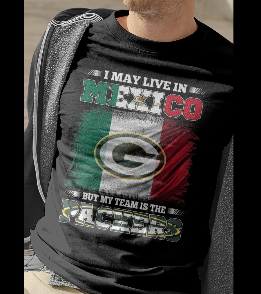 I May Live In Mexico But My Team Is The Packers With Mexico Flag And Green Bay T-Shirt