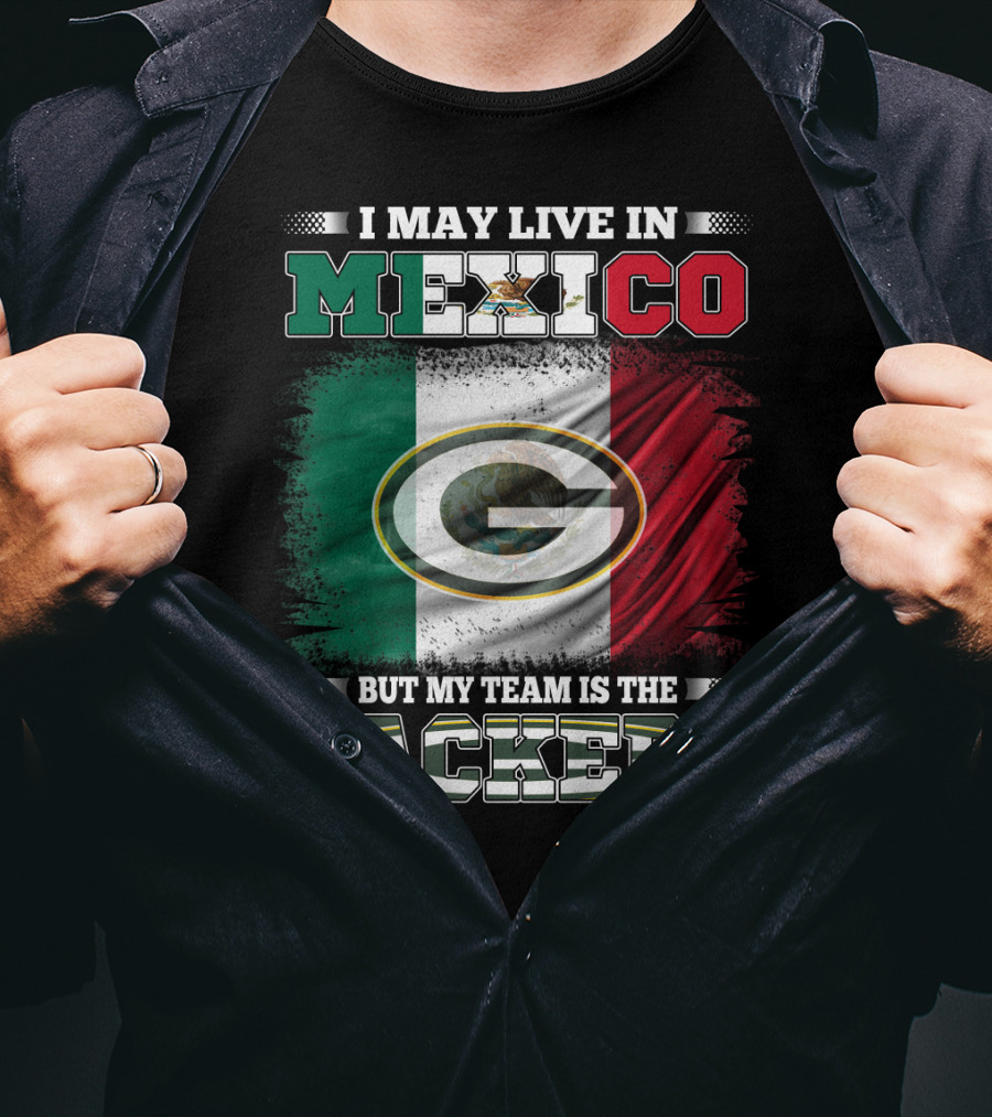 I May Live In Mexico But My Team Is The Packers With Mexico Flag And Green Bay T-Shirt