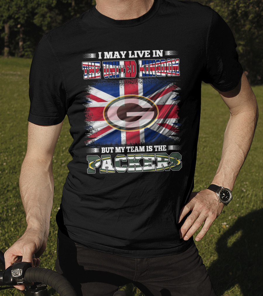 I May Live In The United Kingdom But My Team Is The Packers T-Shirt