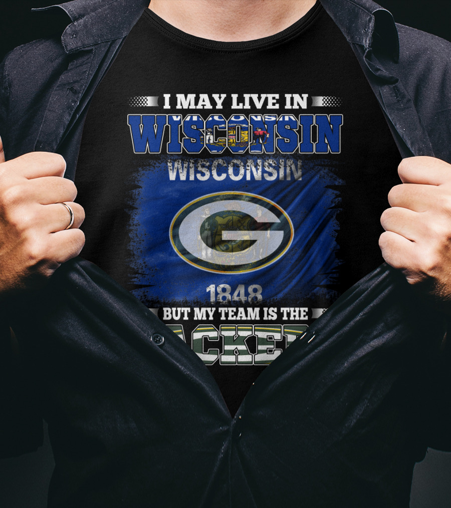 I May Live In Wisconsin 1848 Wisconsin Flag But My Team Is The Packers T-Shirt