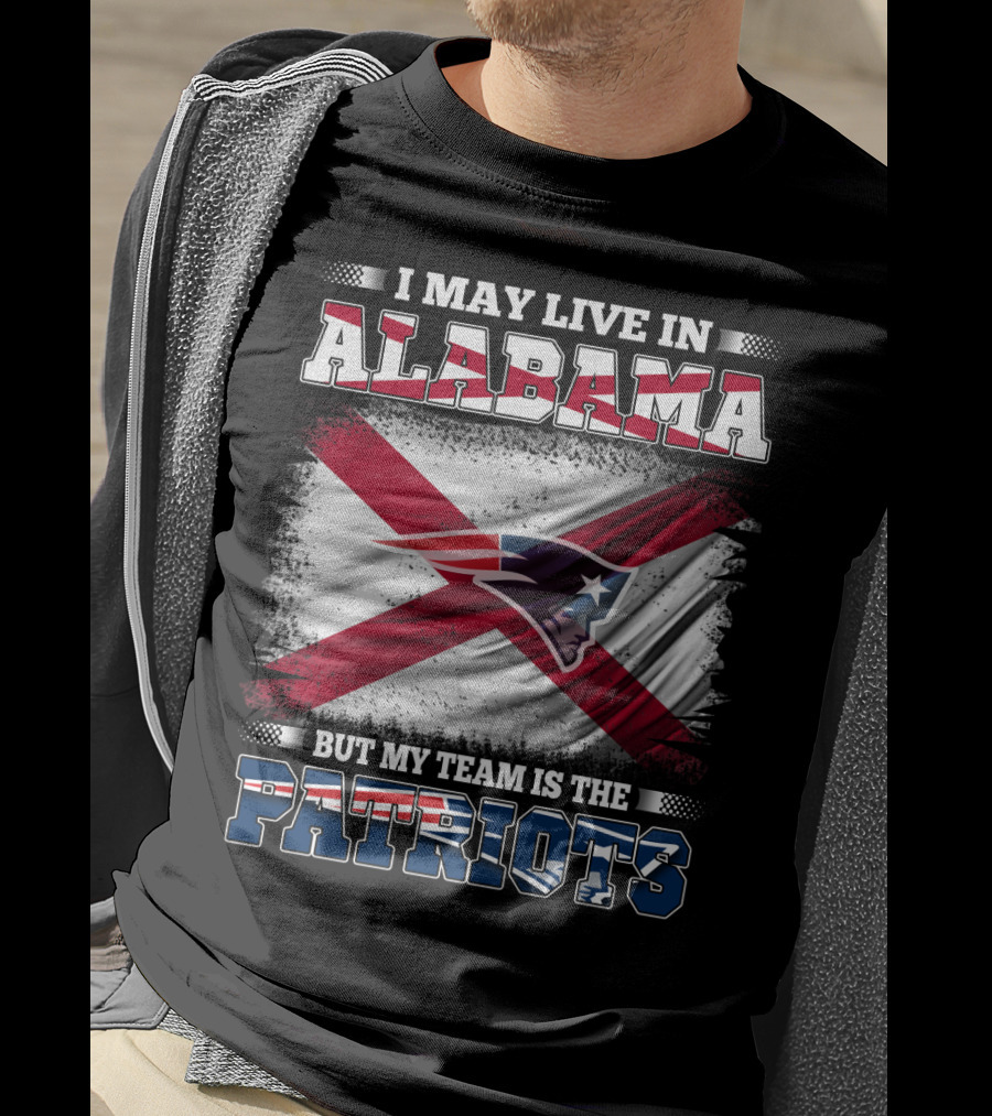 I May Live In Alabama But My Team Is The Patriots T-Shirt