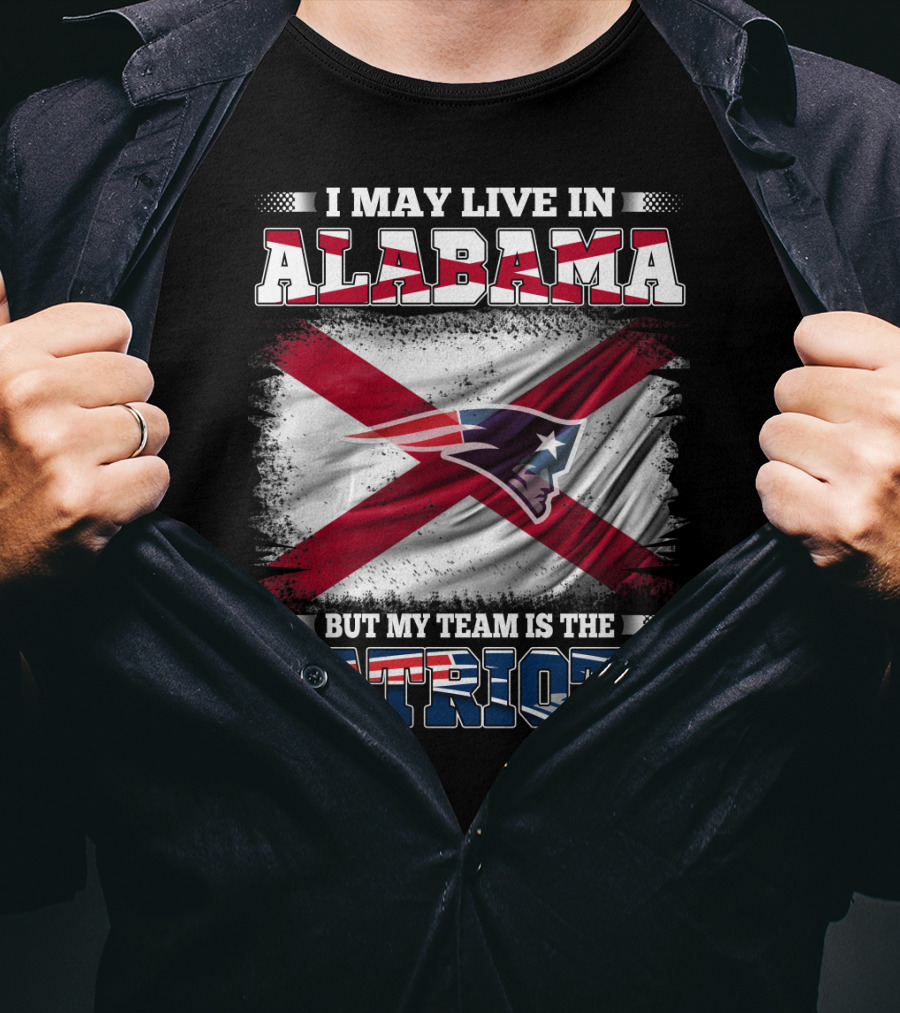 I May Live In Alabama But My Team Is The Patriots T-Shirt