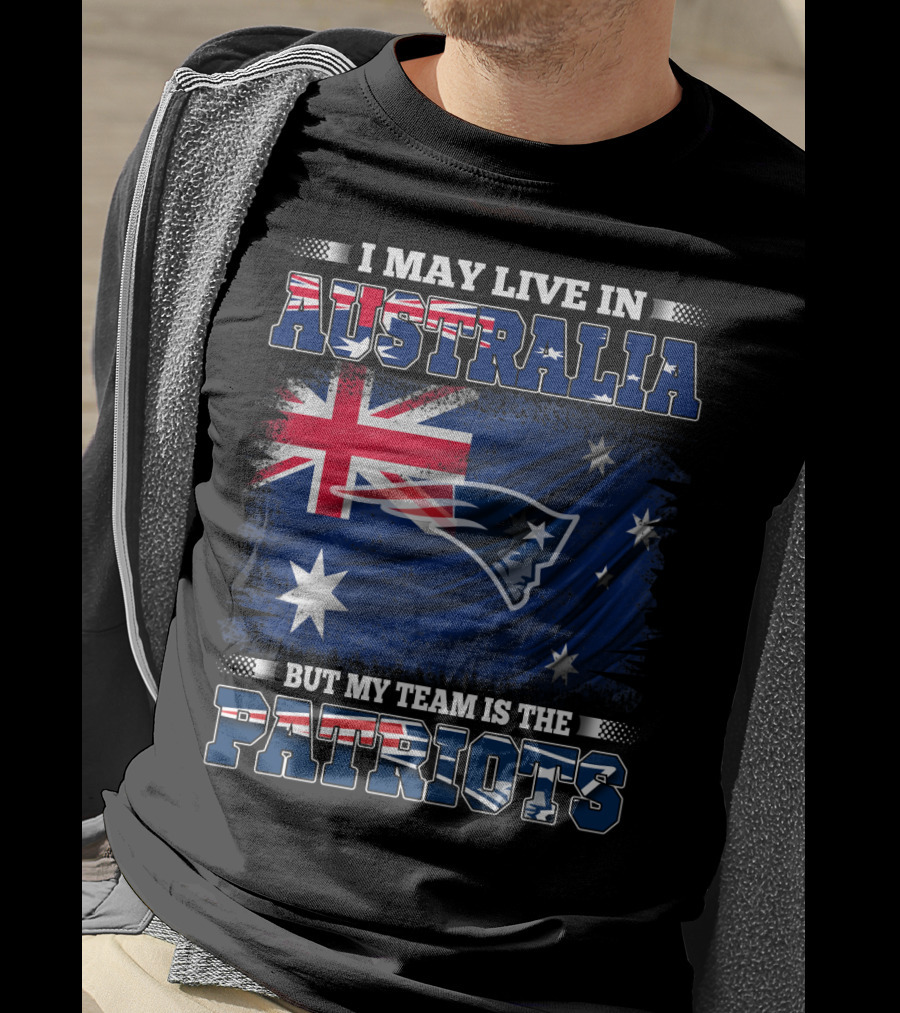 I May Live In Australia But My Team Is The New England Patriots T-Shirt