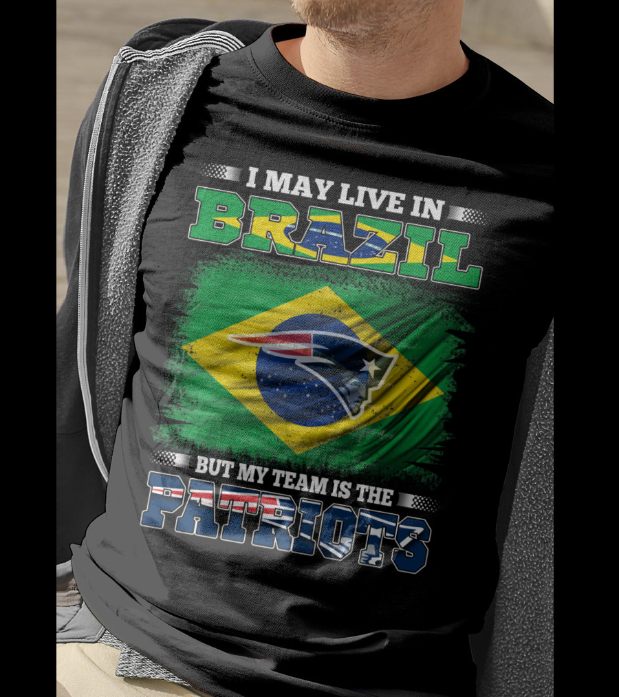 I May Live In Brazil But My Team Is The Patriots T-Shirt