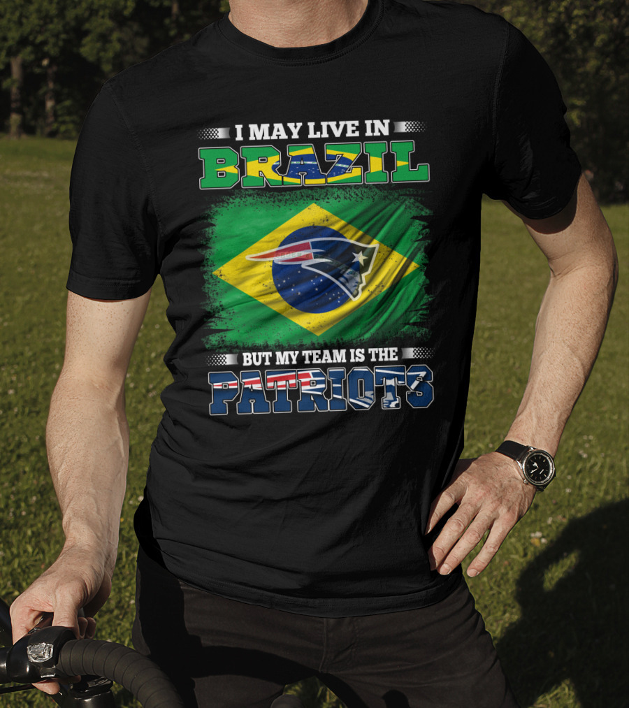 I May Live In Brazil But My Team Is The Patriots T-Shirt